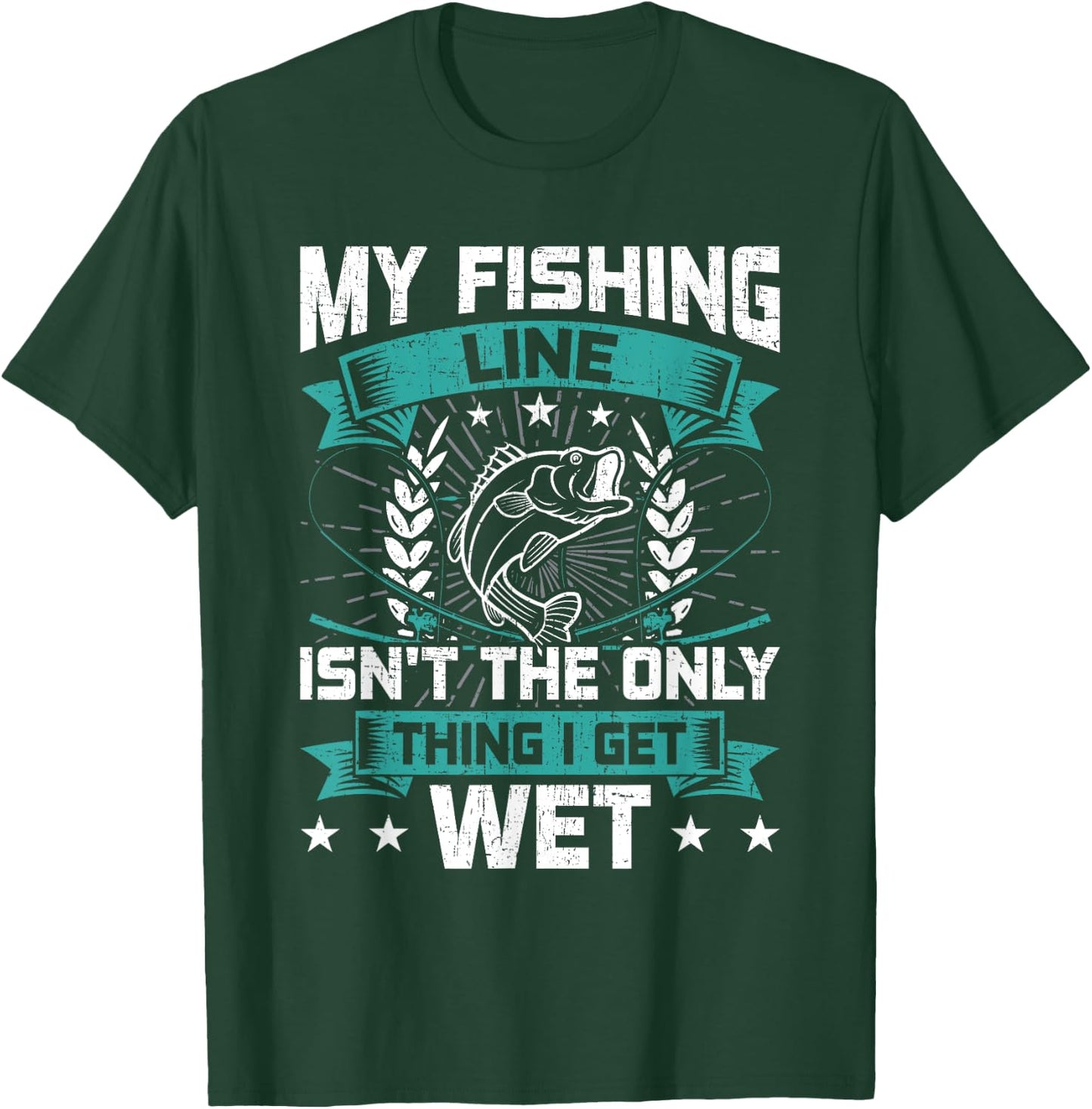 My Fishing Line Isn't the Only Thing I Get Wet Fishing T-Shirt - T-Shirt | Forest