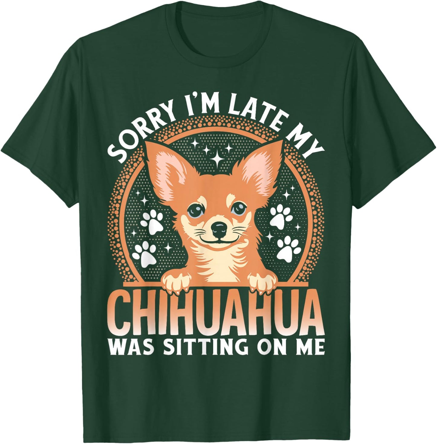 Sorry I'm Late My Chihuahua Was Sitting On Me T-Shirt - T-Shirt | Forest