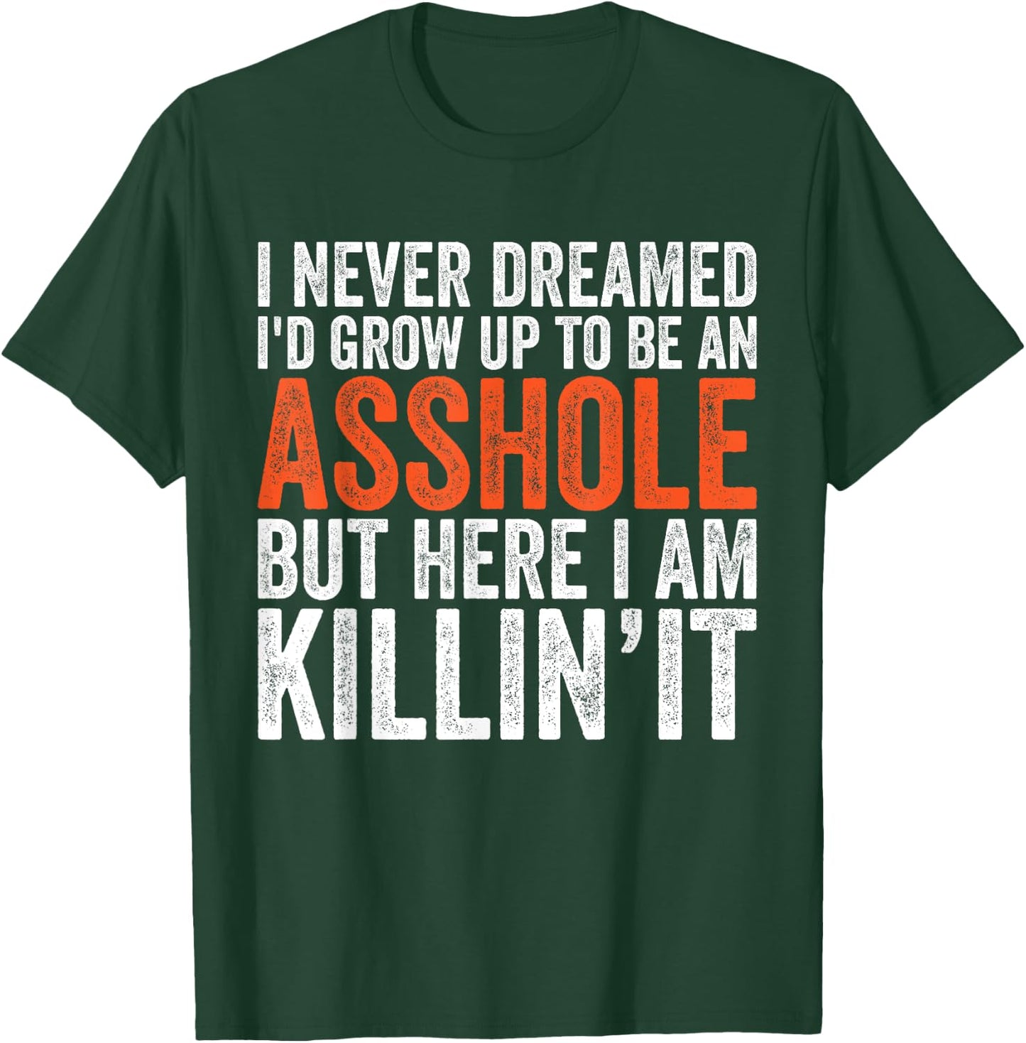 I Never Dreamed I'd Grow Up To Be An Asshole Funny sarcastic T-Shirt - T-Shirt | Forest