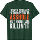 I Never Dreamed I'd Grow Up To Be An Asshole Funny sarcastic T-Shirt - T-Shirt | Forest