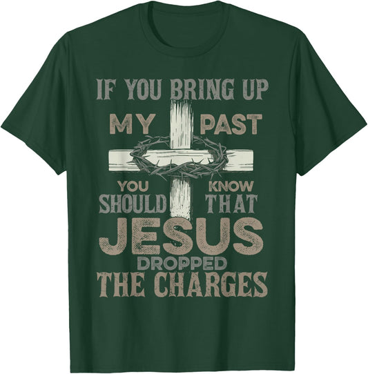 If You Bring Up My Past You Should Know That Jesus Dropped T-Shirt - T-Shirt | Forest