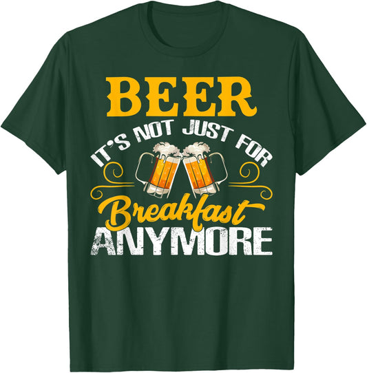 Funny Beer It's Not Just For Breakfast Anymore T-Shirt - T-Shirt | Forest