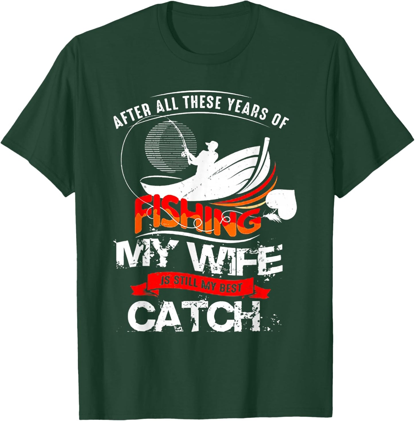 After All These Years Of Fishing My Wife Is Still Best Catch T-Shirt - T-Shirt | Forest