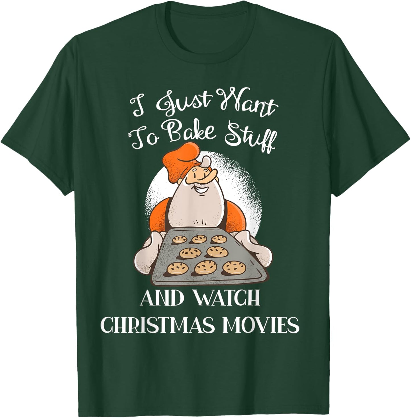 I Just Want To Bake Stuff And Watch Christmas Movies T-Shirt - T-Shirt | Forest