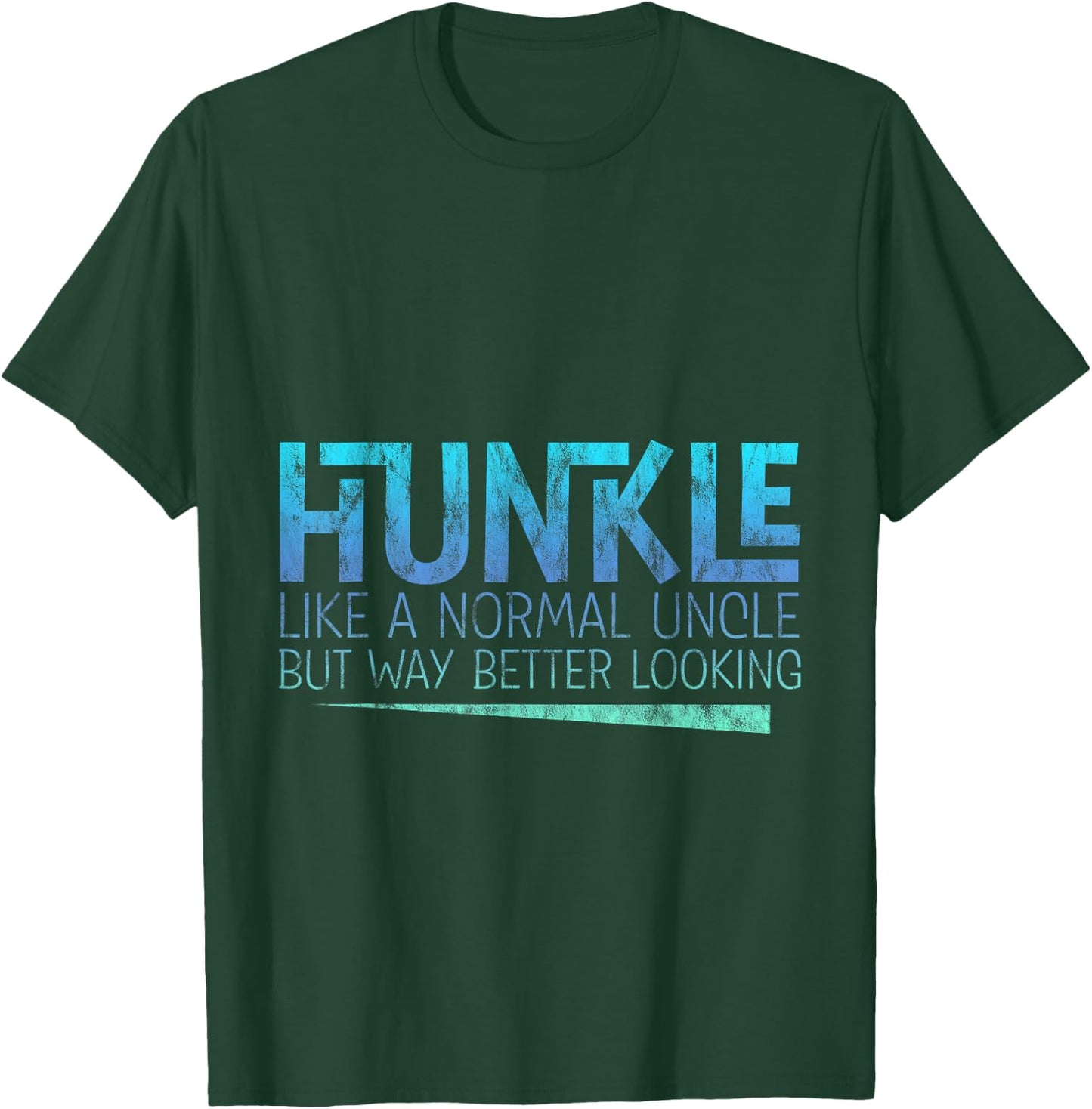 Hunkle, Like A Normal Uncle But Way Better Looking T-Shirt - T-Shirt | Forest