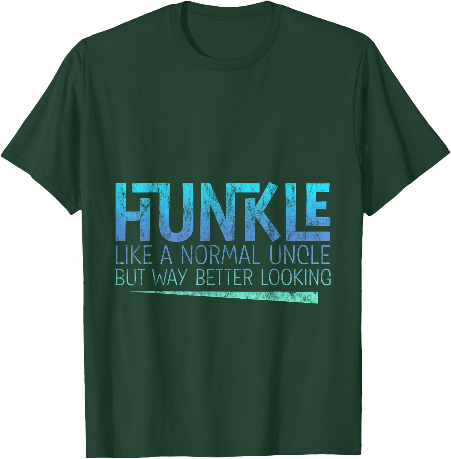 Hunkle, Like A Normal Uncle But Way Better Looking T-Shirt - T-Shirt | Forest