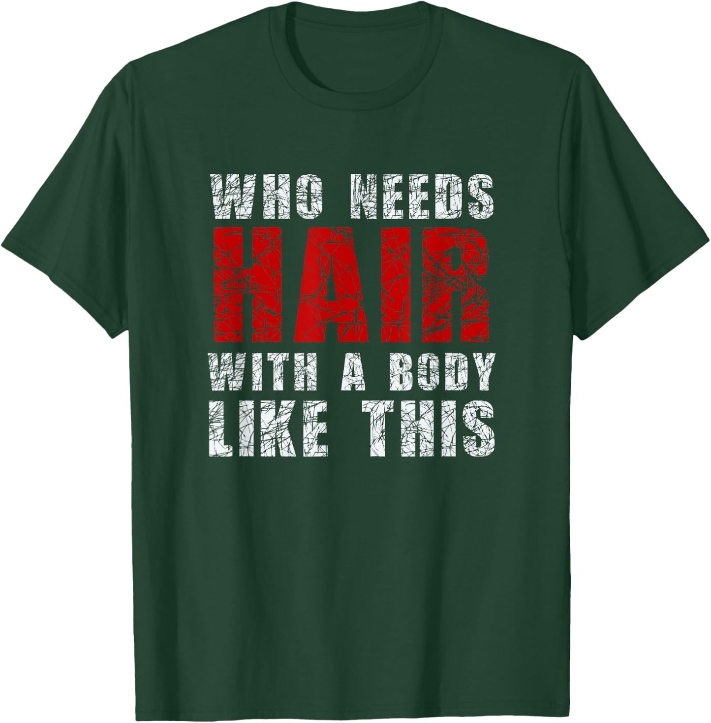 Who Needs Hair With A Body Like This Shirt T-Shirt - T-Shirt | Forest