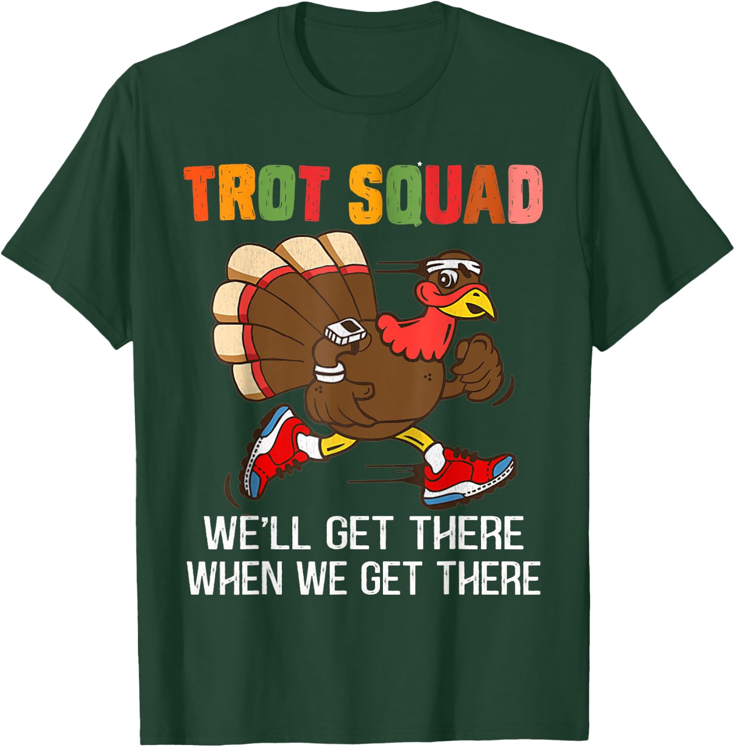 Turkey Trot Squad We'll Get There When We Get There Funny T-Shirt - T-Shirt | Forest