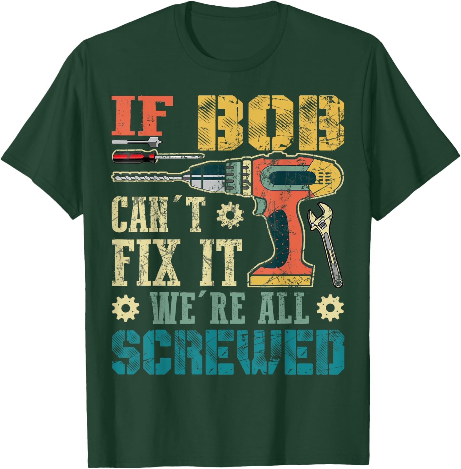 If Bob Can't Fix it We're All Screwed Funny Fathers Gift T-Shirt - T-Shirt | Forest