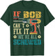 If Bob Can't Fix it We're All Screwed Funny Fathers Gift T-Shirt - T-Shirt | Forest