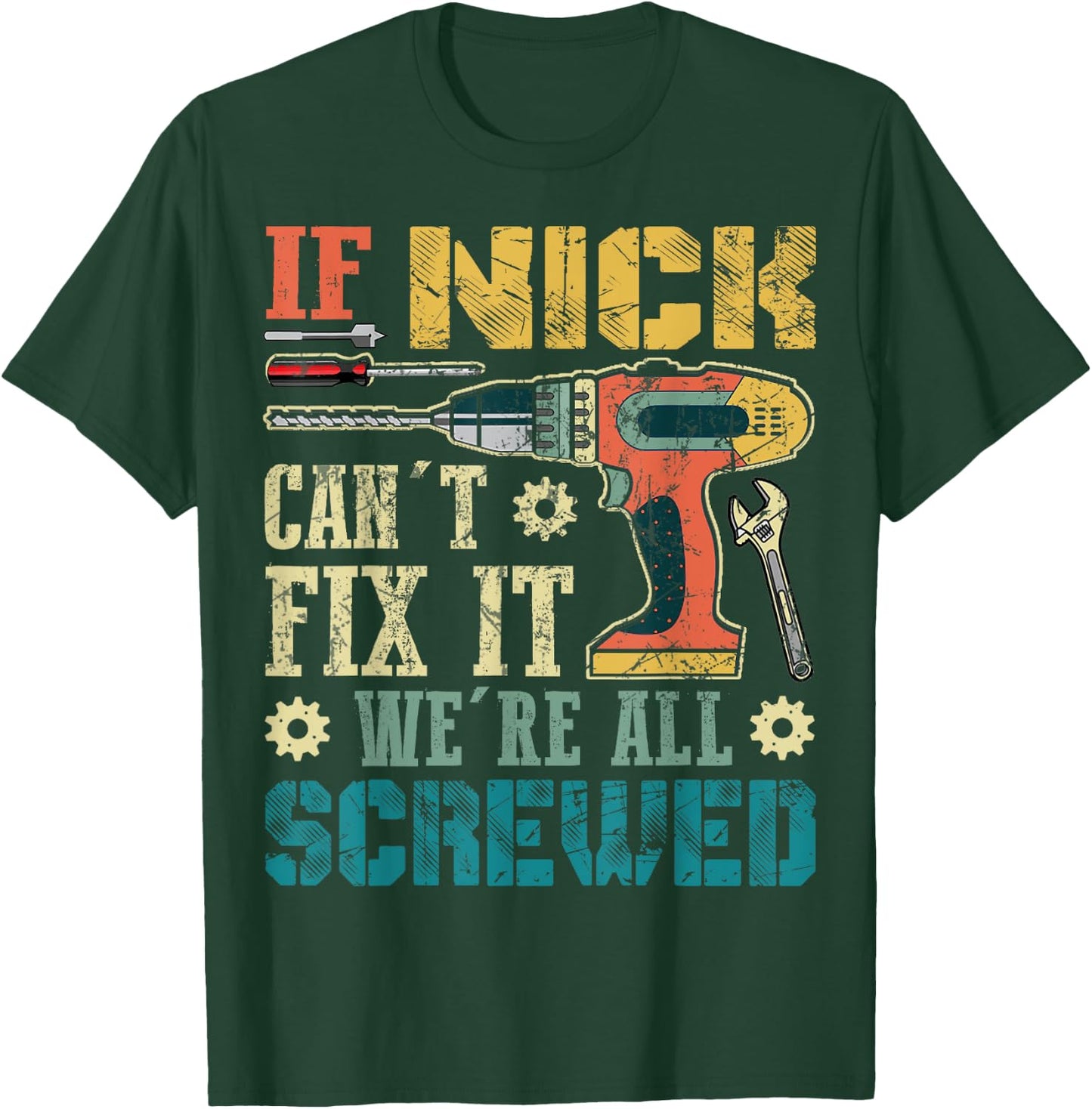 If Nick Can't Fix it We're All Screwed Funny Fathers Gift T-Shirt - T-Shirt | Forest