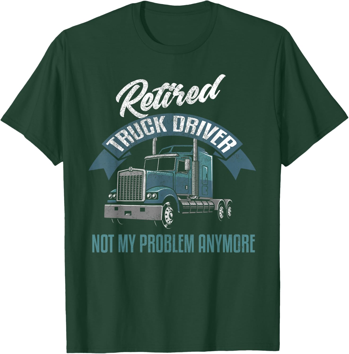 Truck Driver Retirement Shirt Funny Retired Trucker Gift T-Shirt - T-Shirt | Forest