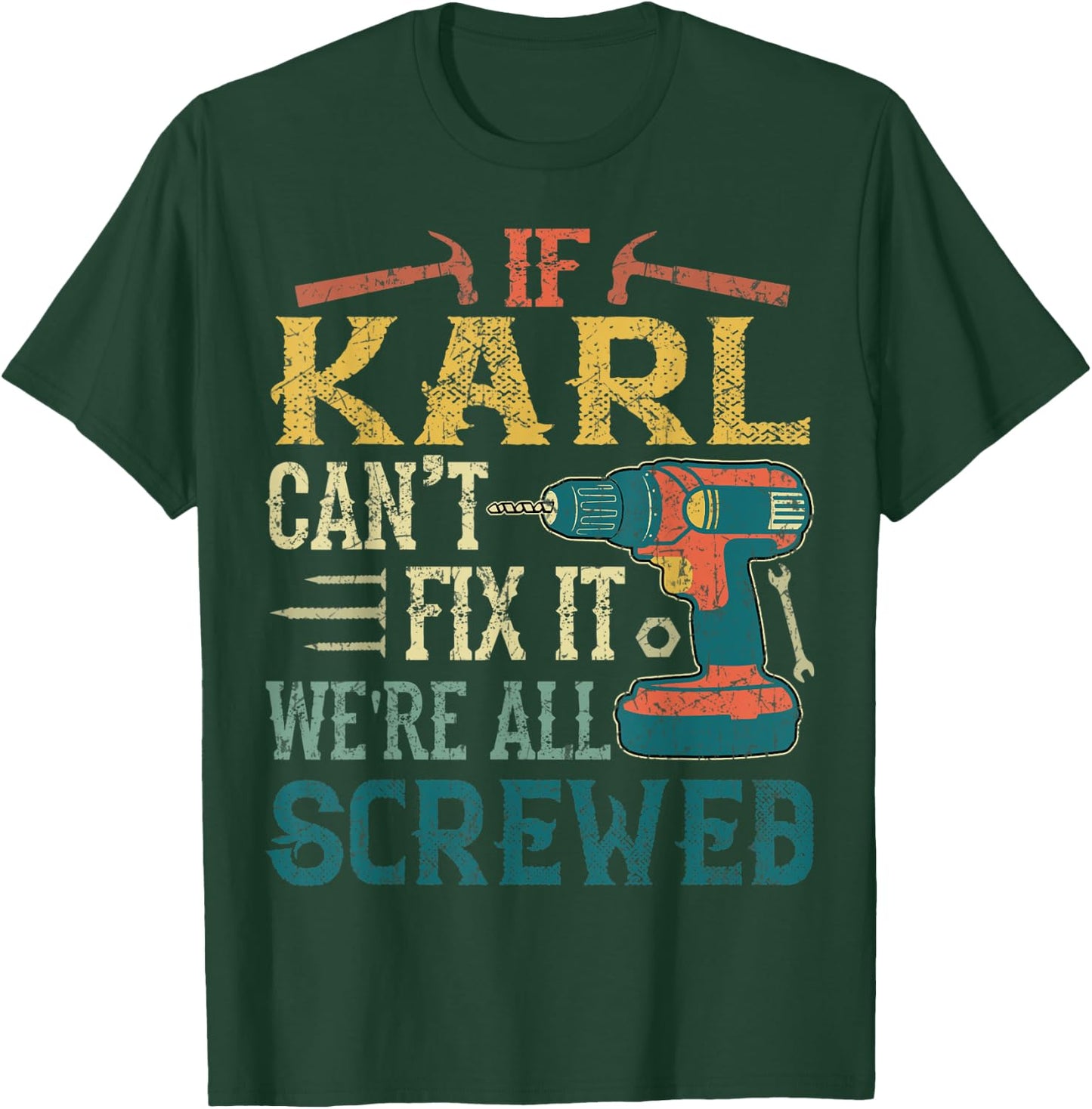 If Karl Can't Fix it We're All Screwed Funny Fathers Gift T-Shirt - T-Shirt | Forest