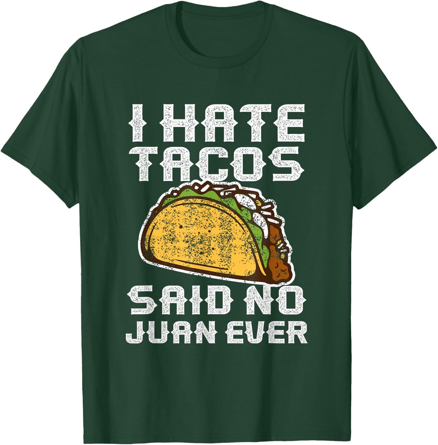 Distressed Quote I Hate Tacos Said No Juan Ever Gifts T-Shirt - T-Shirt | Forest