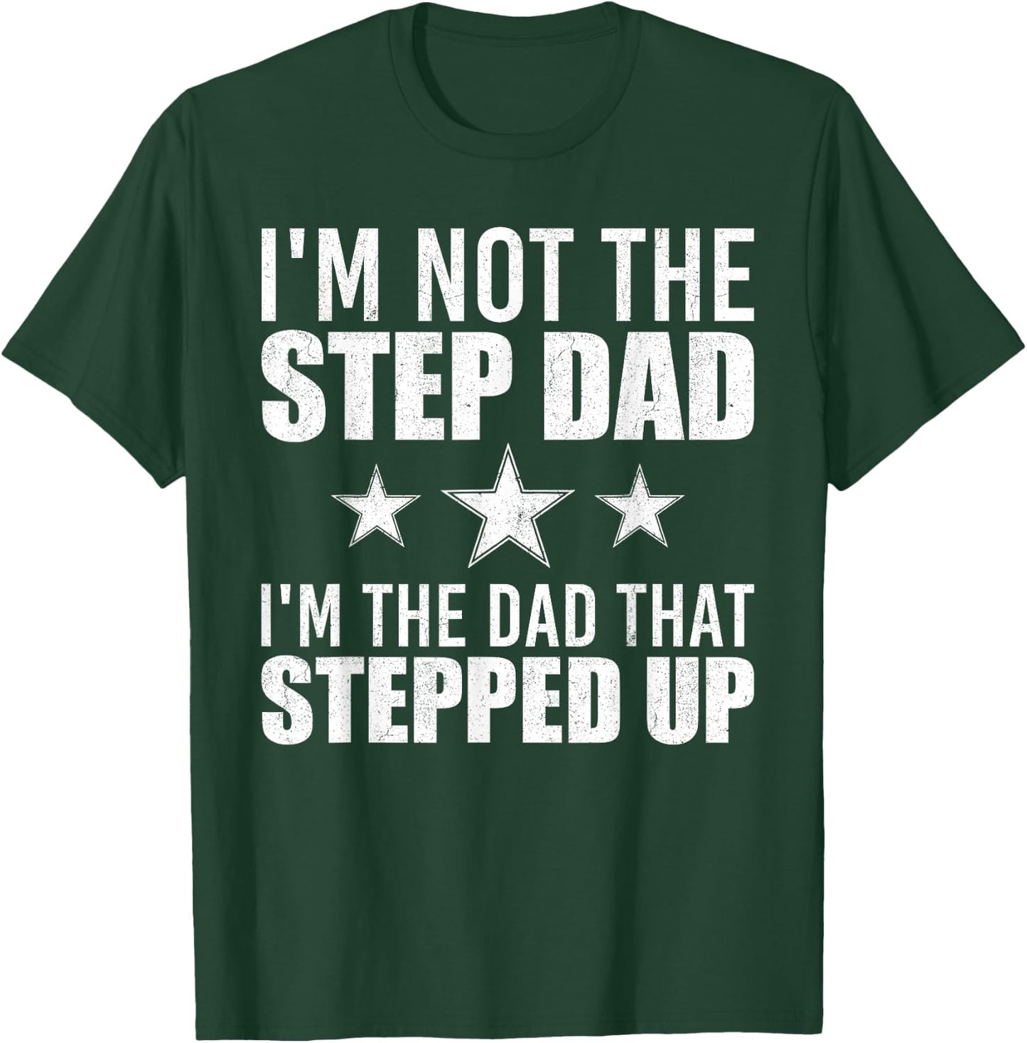I'm Not The Step Dad I'm The Dad That Stepped Up T-Shirt - T-Shirt | Forest