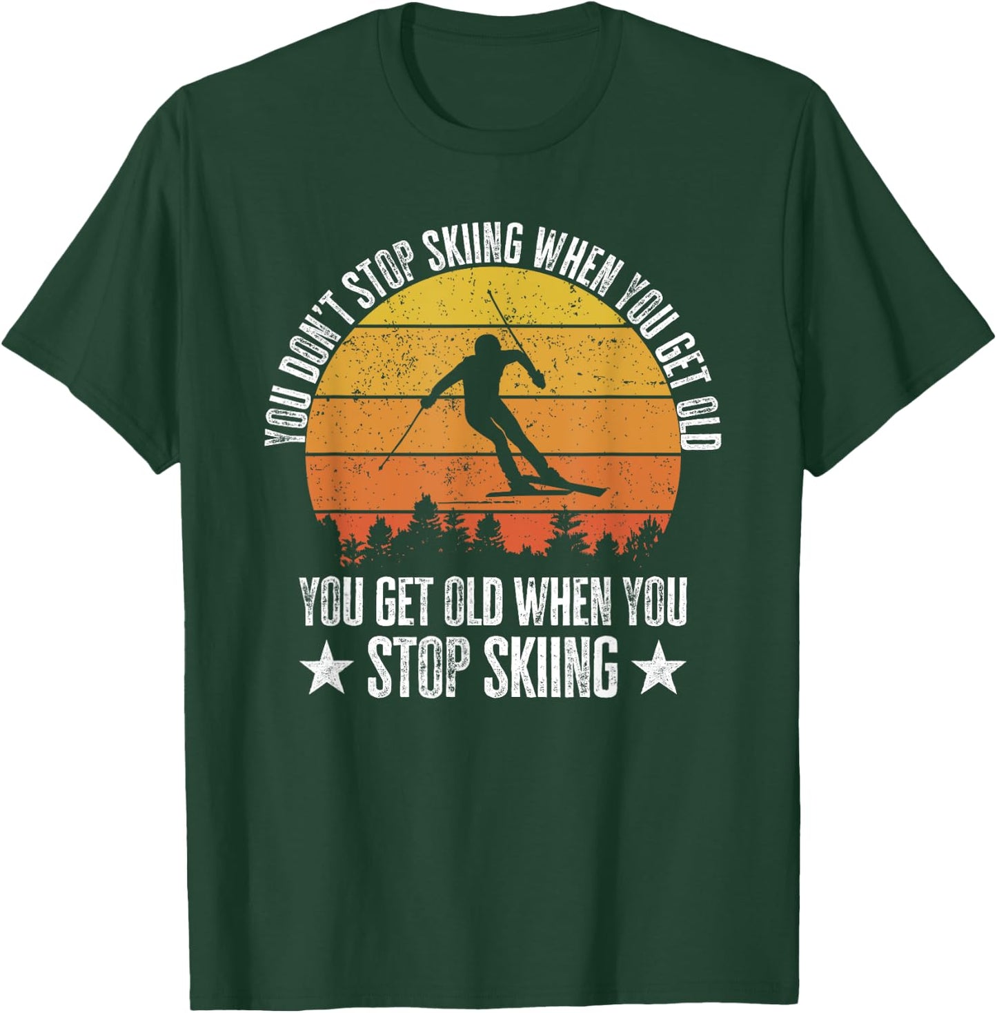 You Don't Stop Skiing When You Get Old Funny Skier T-Shirt - T-Shirt | Forest