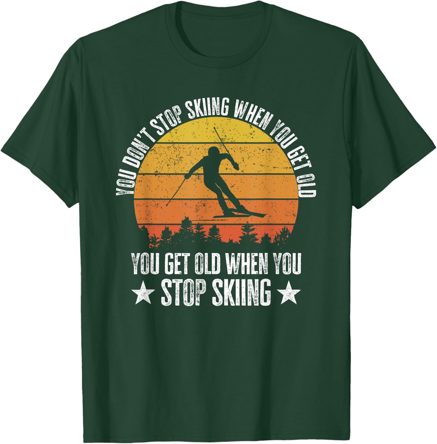 You Don't Stop Skiing When You Get Old Funny Skier T-Shirt - T-Shirt | Forest