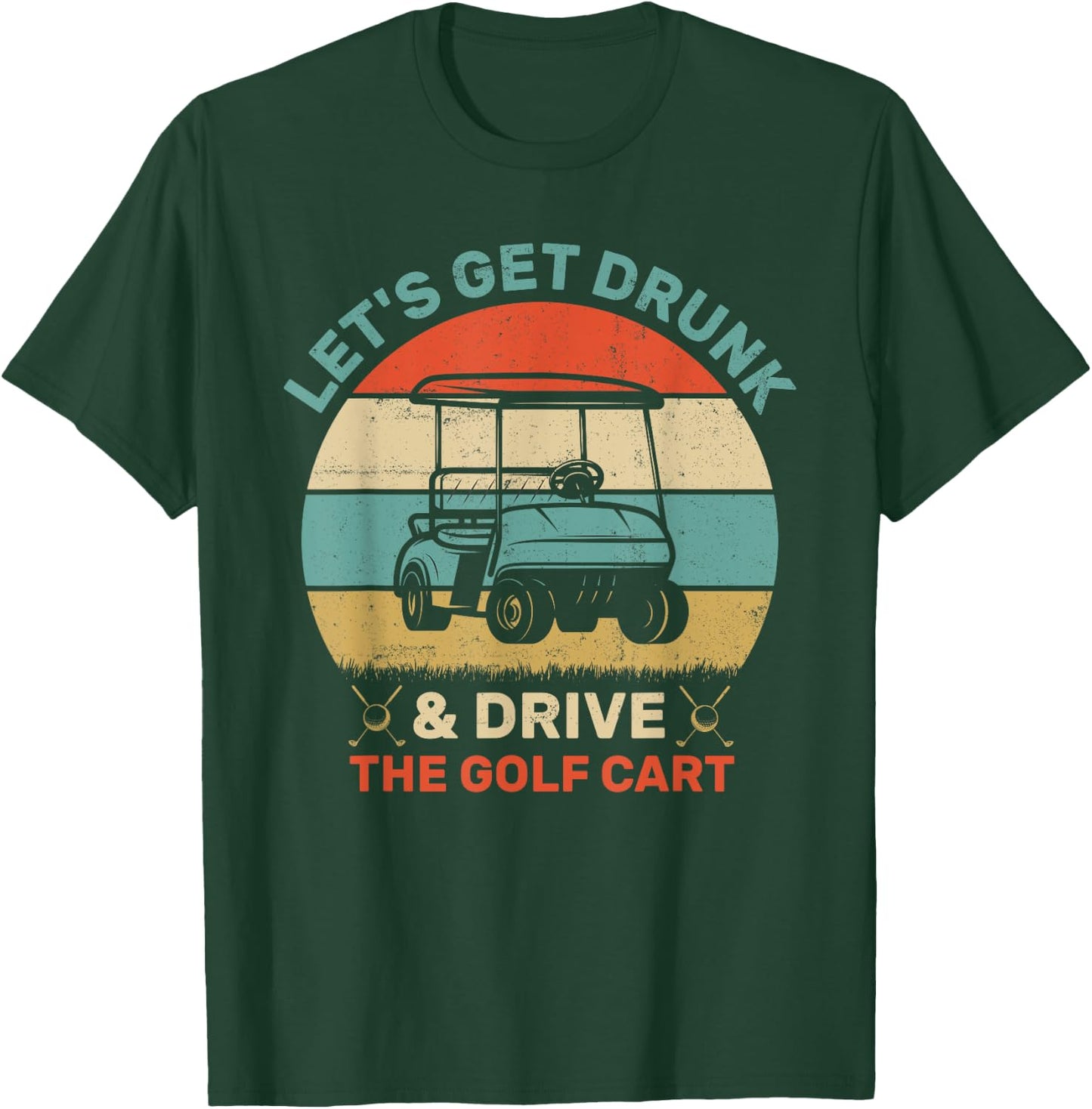 Let's Get Drunk And Drive The Golf Cart Apparel Funny Golf T-Shirt - T-Shirt | Forest