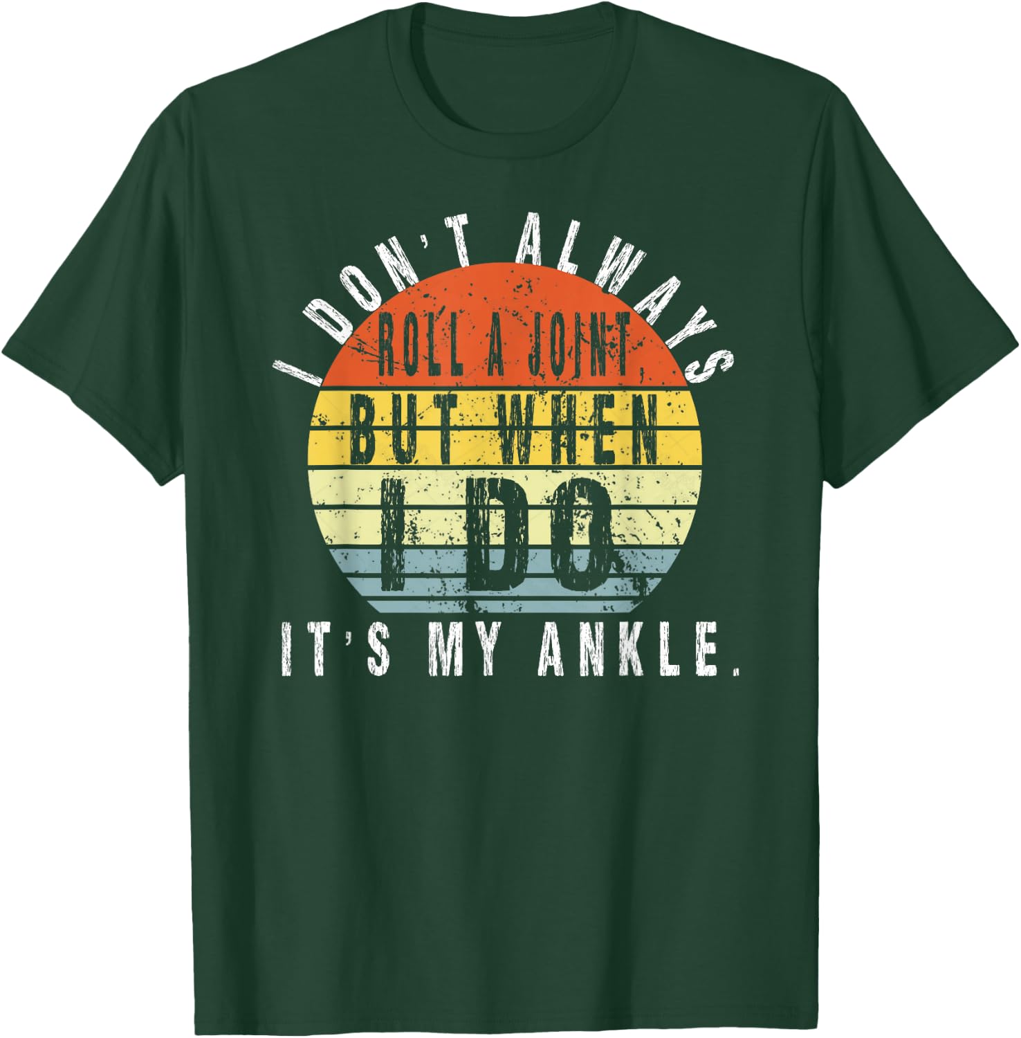 I Don't Always Roll A Joint But When I Do It's My Ankle T-Shirt - T-Shirt | Forest
