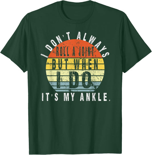 I Don't Always Roll A Joint But When I Do It's My Ankle T-Shirt - T-Shirt | Forest