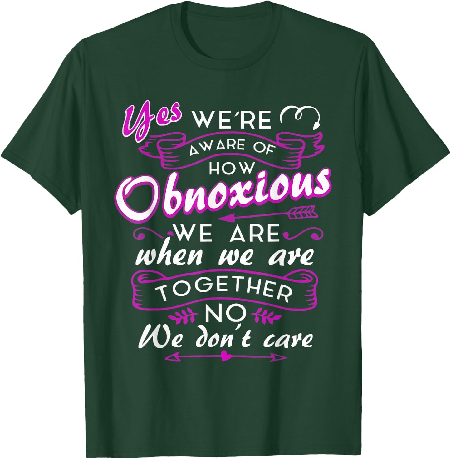 Yes We're Aware Of How Obnoxious We Are When We Are Together T-Shirt - T-Shirt | Forest