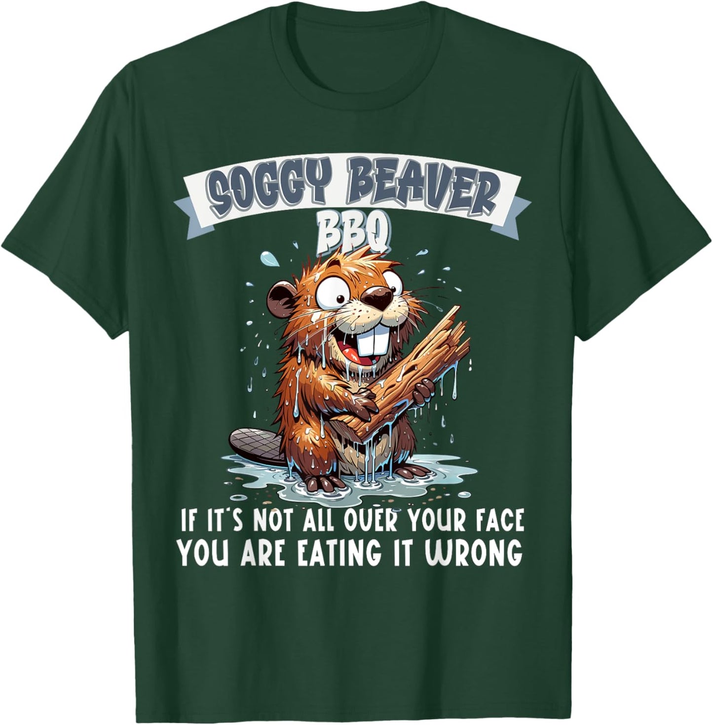 Soggy Beaver BBQ If It's Not All Over Your Face T-Shirt - T-Shirt | Forest