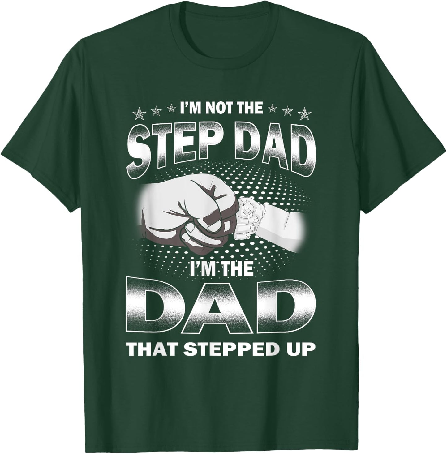 I'm Not The Step-dad I'm The Dad That Stepped Up Fathers Day T-Shirt - T-Shirt | Forest