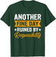 Another Fine Day Ruined by Responsibility Funny Adulting T-Shirt - T-Shirt | Forest