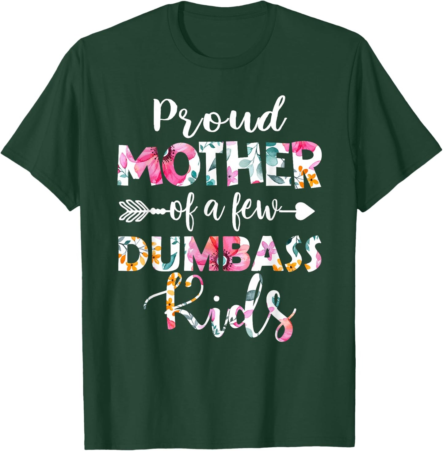 Proud Mother Of A Few Dumbass Kids Floral Mother's Day Gifts T-Shirt - T-Shirt | Forest