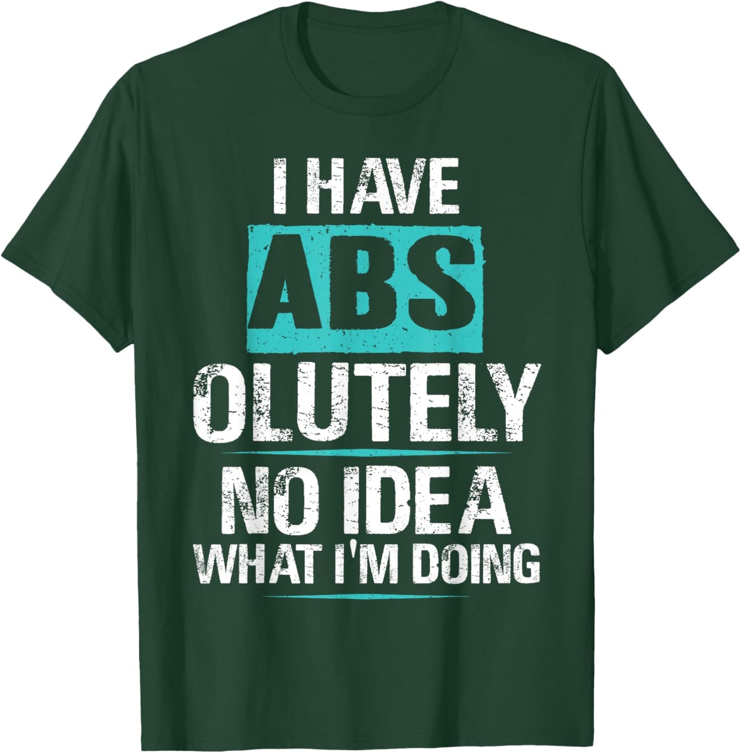 I Have Abs-olutely No Idea What I'm Doing Funny Gym Fitness T-Shirt - T-Shirt | Forest