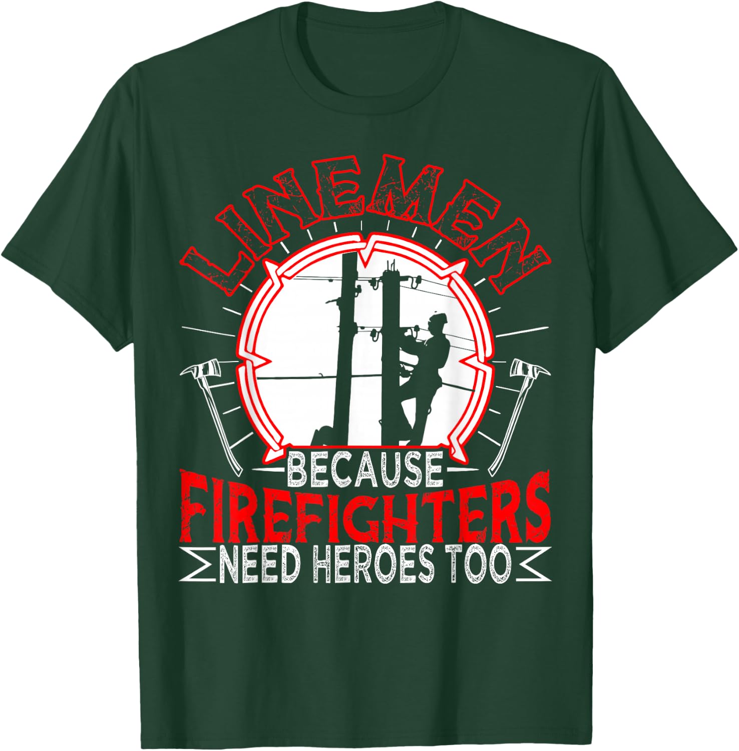Linemen Because Firefighters Need Heroes Too Funny T-Shirt - T-Shirt | Forest