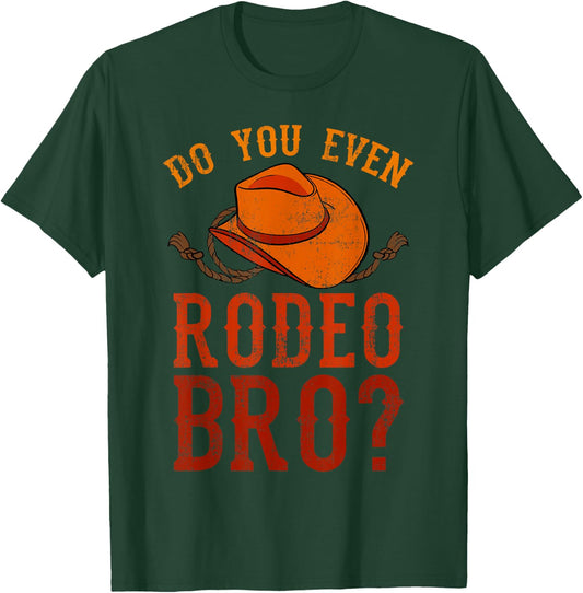 Do You Even Rodeo Bro? Bareback Bronc Bull Riding Cowboys T-Shirt - T-Shirt | Forest