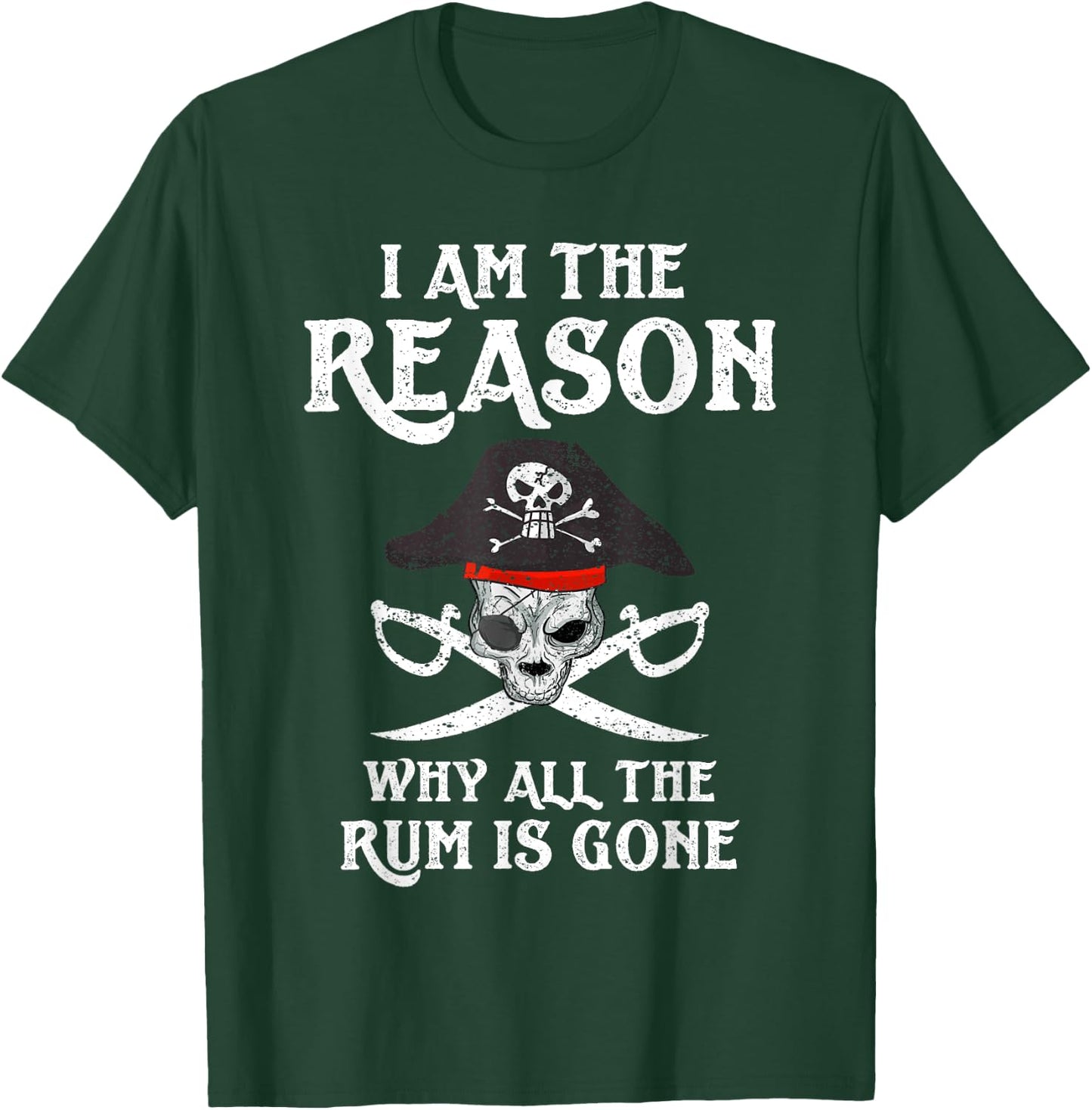 I Am Reason Why All The Rum Is Gone Gift Pirate Men Women T-Shirt - T-Shirt | Forest