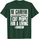 Be Careful I Cut People For Living | Surgeon Surgery T-Shirt - T-Shirt | Forest
