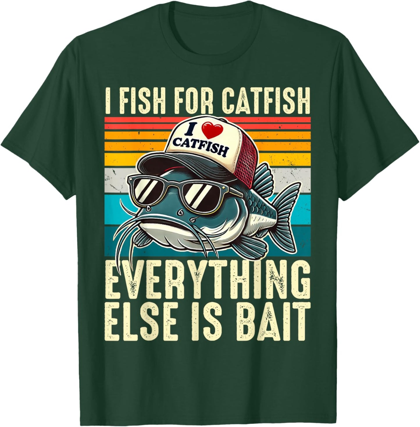 I Fish For Catfish Everything Else Is Bait Catfish Fishing T-Shirt - T-Shirt | Forest