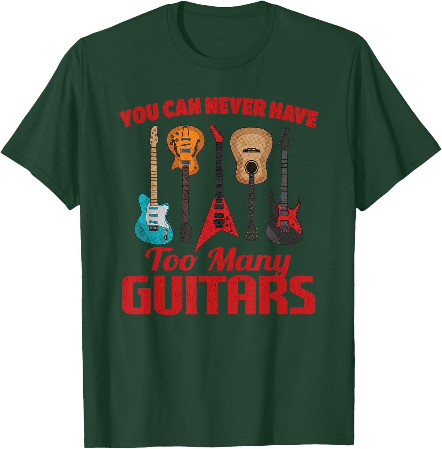 You Can Never Have Too Many Guitars Funny Music Guitarist T-Shirt - T-Shirt | Forest
