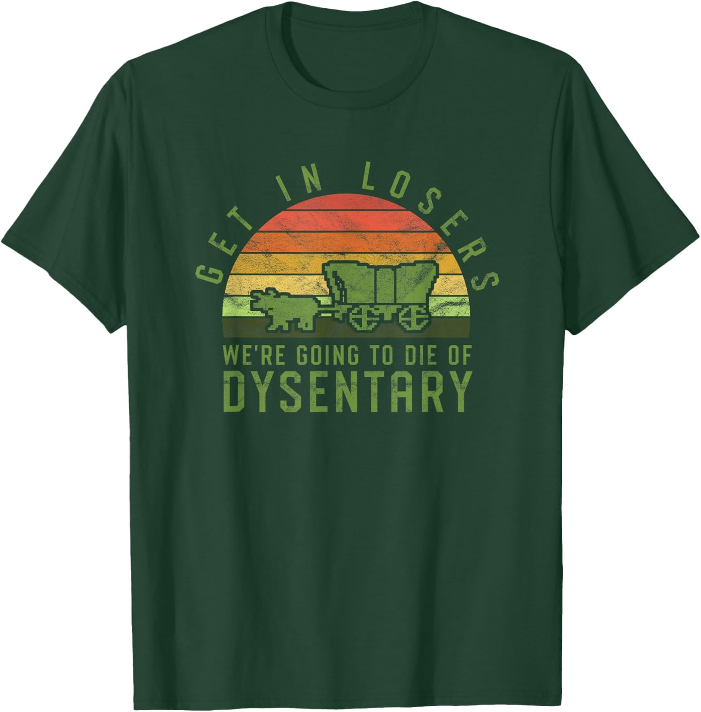 Get In Losers We're Going To Die Of Dysentery Video Game T-Shirt - T-Shirt | Forest
