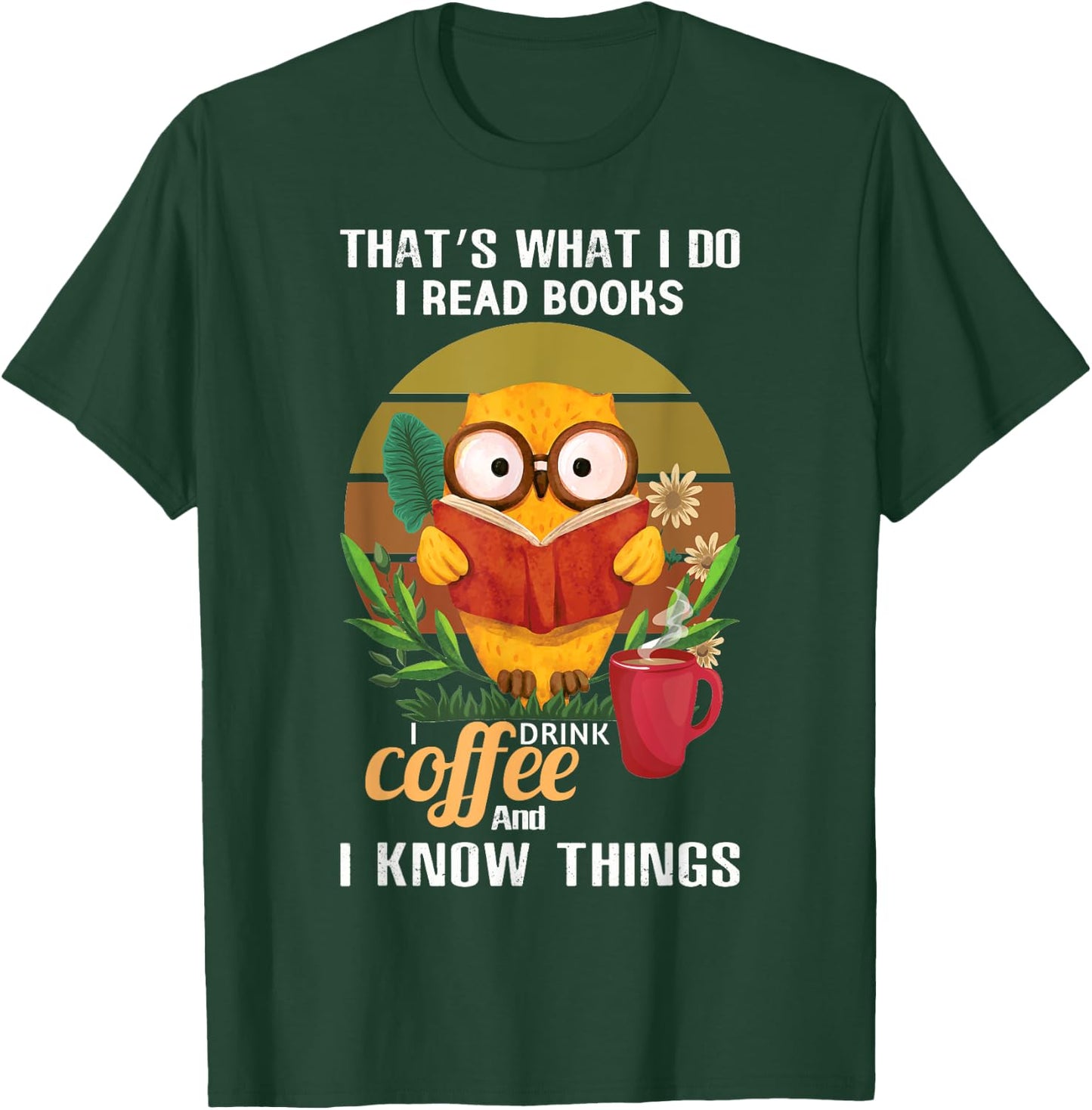 That's What I Do I Read Books I Drink Coffee I Know Things T-Shirt - T-Shirt | Forest