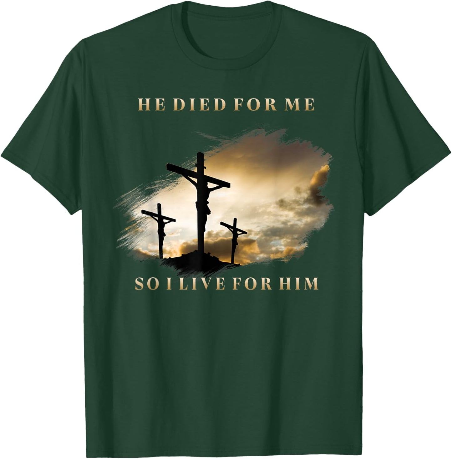 He Died For Me So I Live T-Shirt - T-Shirt | Forest