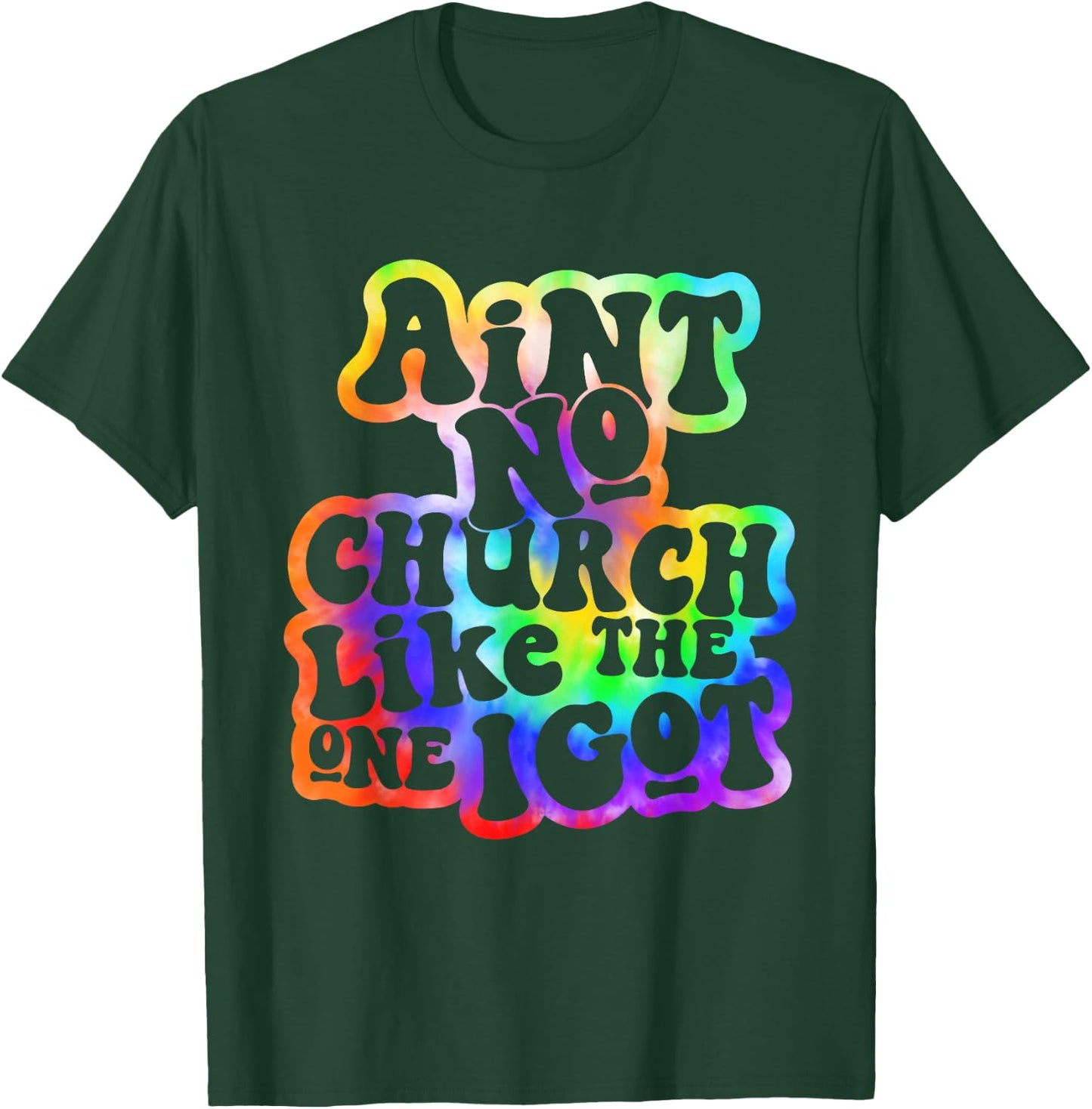 Ain't No Church Like The One I Got Church Religious Tie Dye T-Shirt - T-Shirt | Forest
