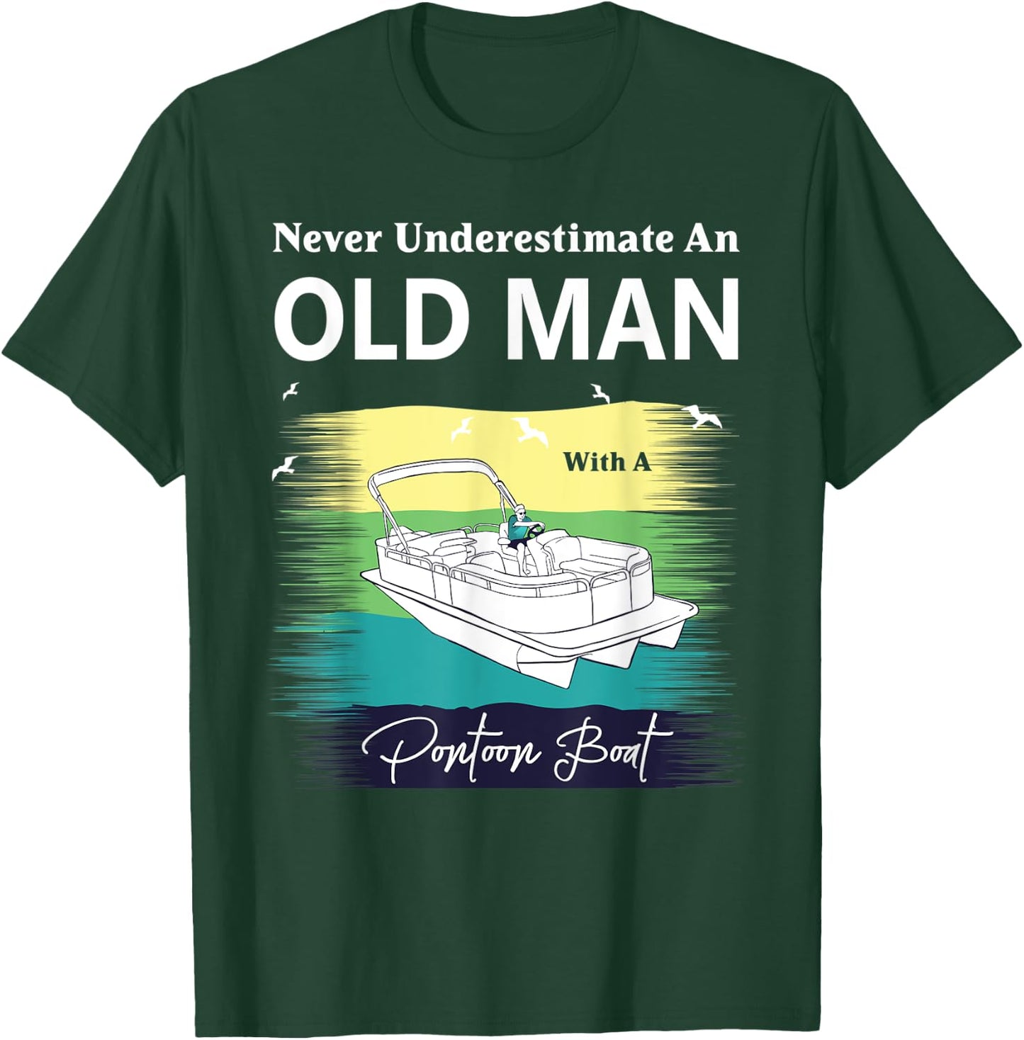 Never Underestimate An Old Man With A Pontoon Boat T-Shirt - T-Shirt | Forest