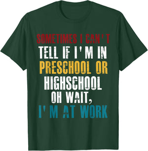 I Can't tell If I'm in Preschool or Highschool Funny Working T-Shirt - T-Shirt | Forest