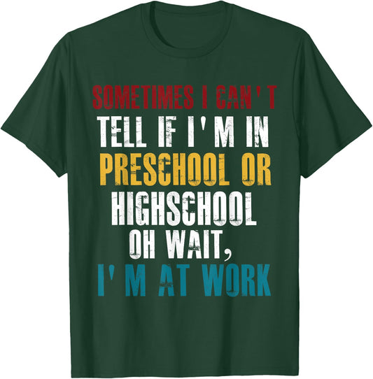 I Can't tell If I'm in Preschool or Highschool Funny Working T-Shirt - T-Shirt | Forest