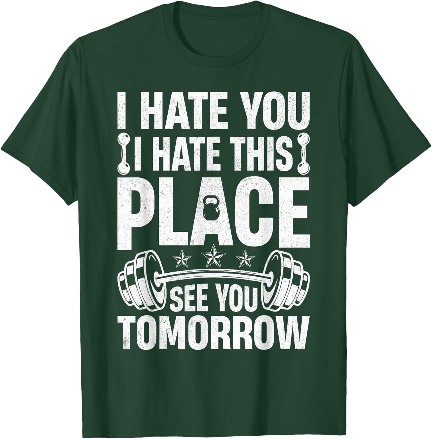 I Hate You I Hate This Place See You Tomorrow Gym Fitness T-Shirt - T-Shirt | Forest