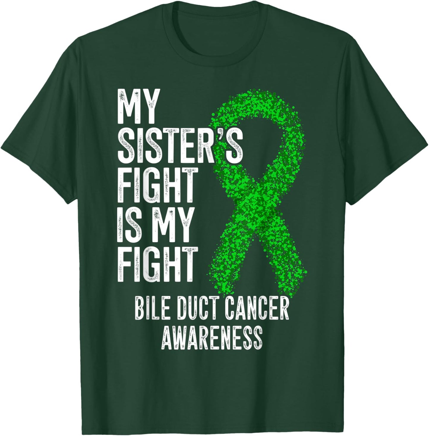 My Sister's Fight Is My Fight Bile Duct Cancer Awareness T-Shirt - T-Shirt | Forest