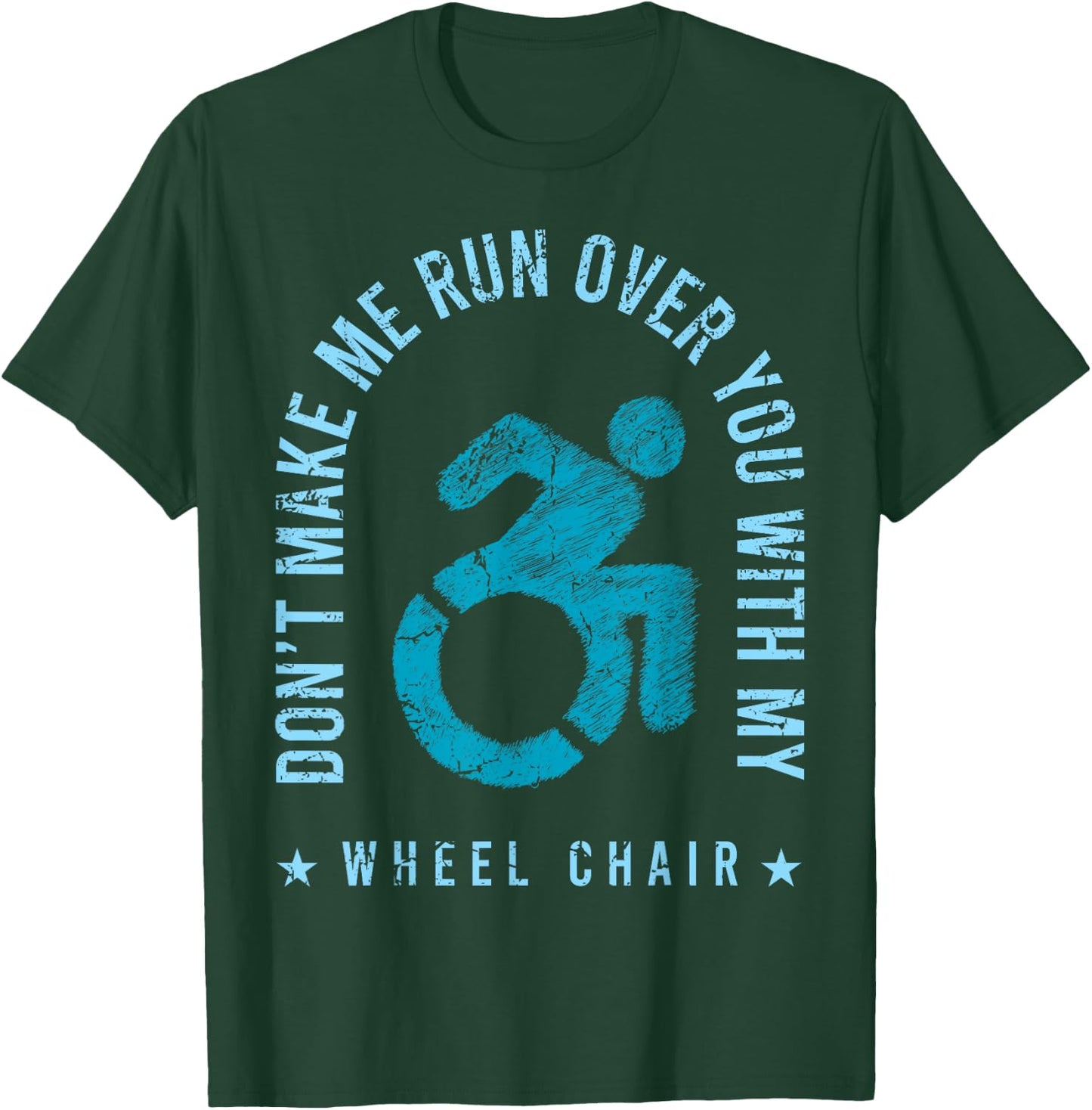 Funny Amputee Don't Make Me Run Over You With My Wheelchair T-Shirt - T-Shirt | Forest