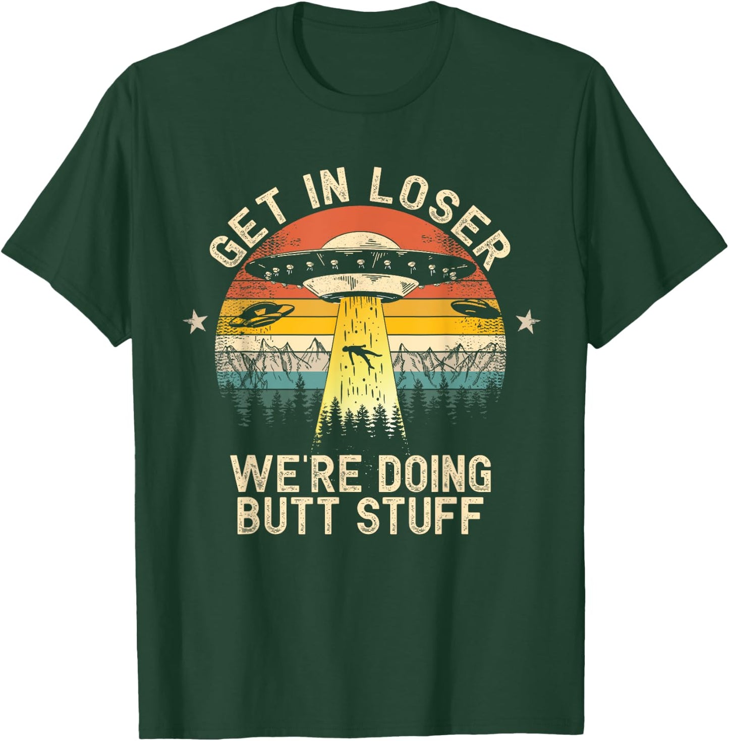 Get In Loser We're Doing Butt Stuff Alien Abduction T-Shirt - T-Shirt | Forest