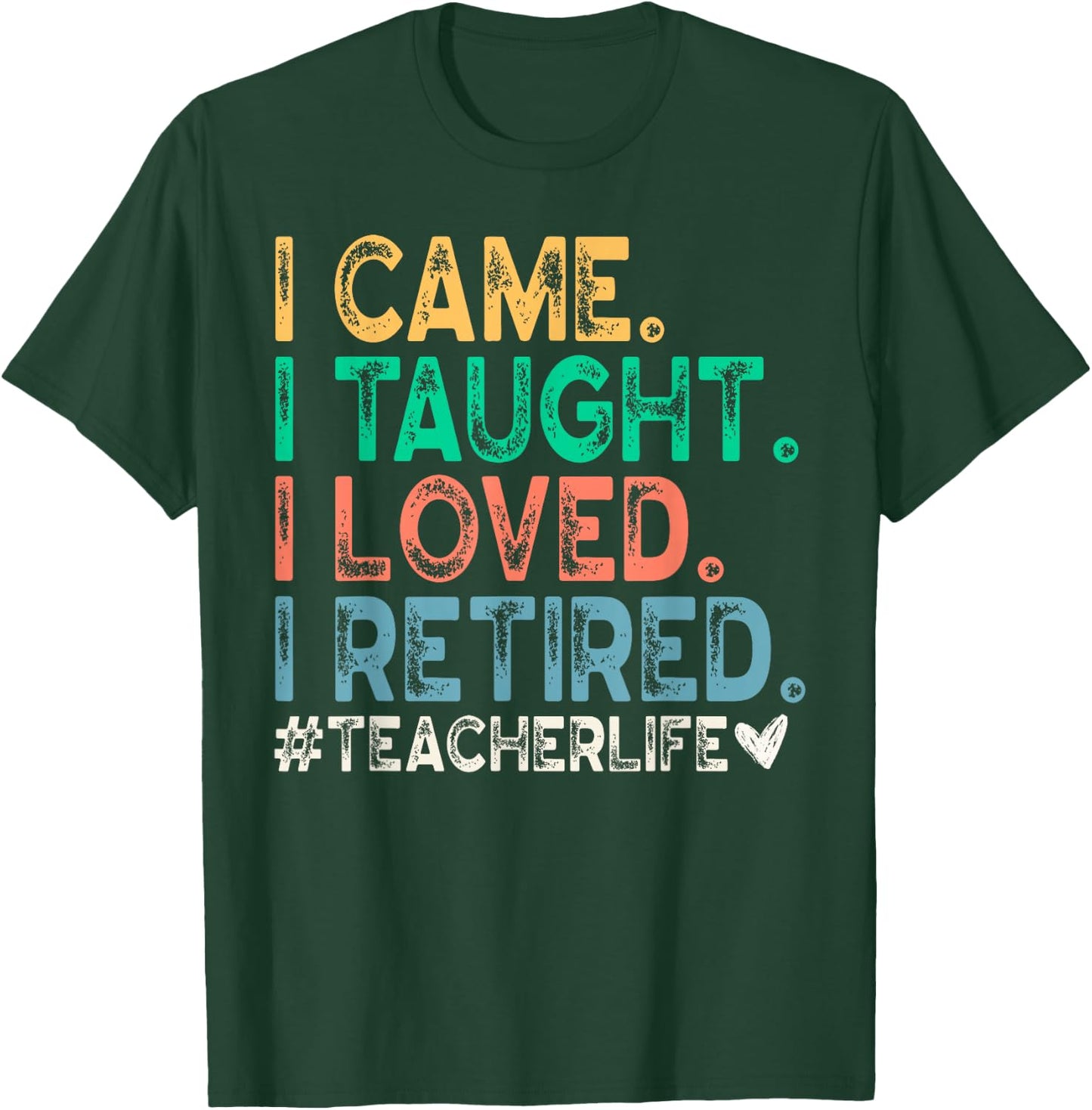 I Came I Taught I Loved I Retired Funny Teacher T-Shirt - T-Shirt | Forest