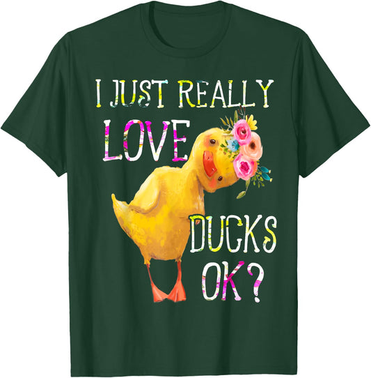 I Just Really Love Ducks Ok Flowers Duck Owner Lover Style T-Shirt - T-Shirt | Forest