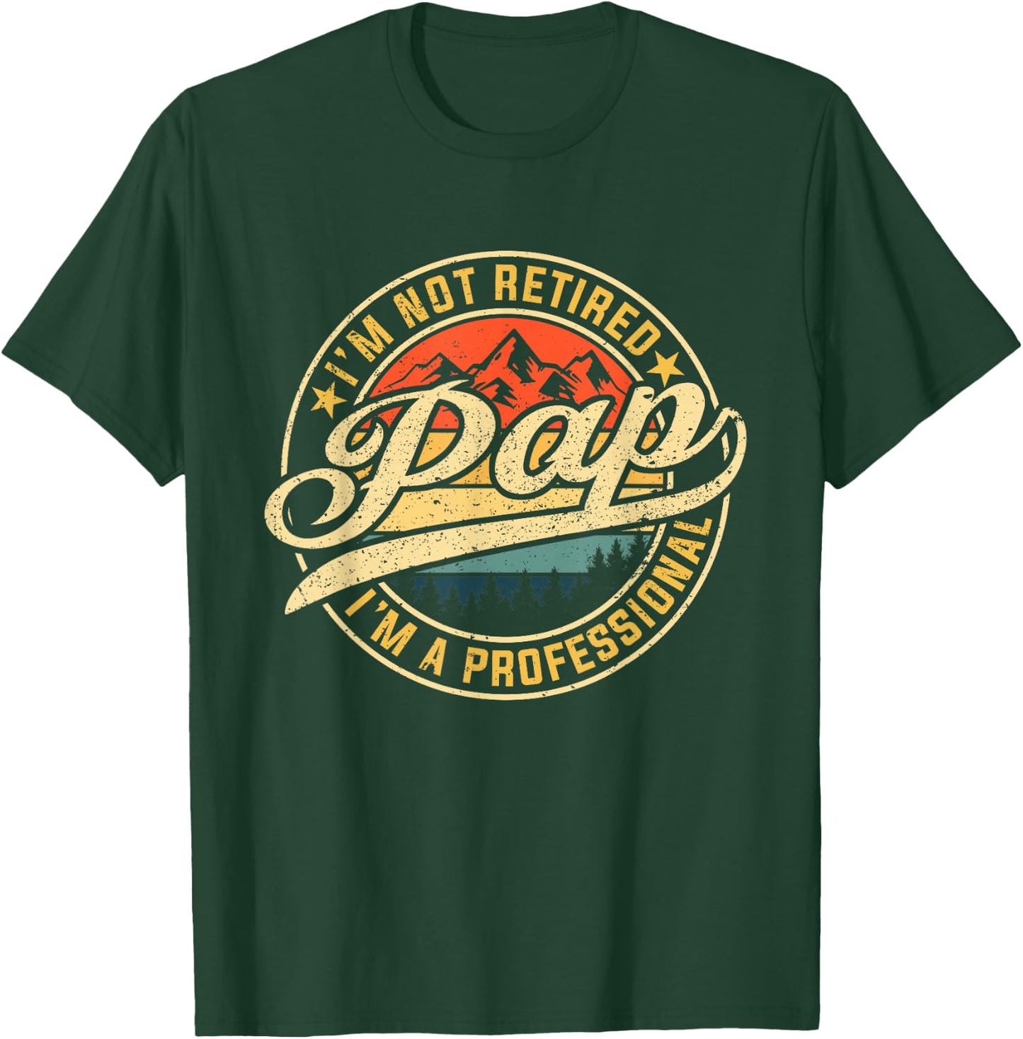 I'm Not Retired I'm A Professional Pap Funny Father's Day T-Shirt - T-Shirt | Forest